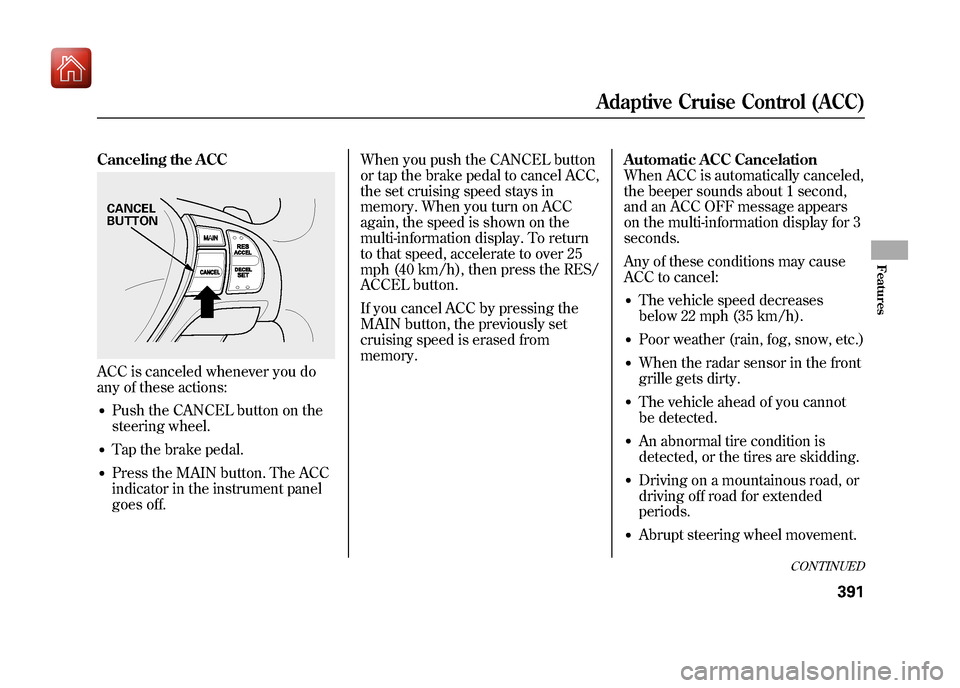 Acura ZDX 2012  Owners Manual Canceling the ACCACC is canceled whenever you do
any of these actions:●Push the CANCEL button on the
steering wheel.●Tap the brake pedal.●Press the MAIN button. The ACC
indicator in the instrume
