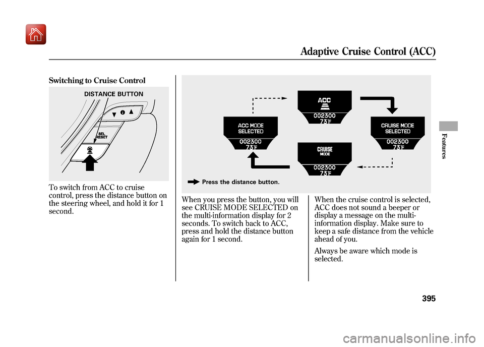 Acura ZDX 2012 Owners Manual Switching to Cruise ControlTo switch from ACC to cruise
control, press the distance button on
the steering wheel, and hold it for 1
second.
When you press the button, you will
see CRUISE MODE SELECTED Acura ZDX 2012 Owners Manual Switching to Cruise ControlTo switch from ACC to cruise
control, press the distance button on
the steering wheel, and hold it for 1
second.
When you press the button, you will
see CRUISE MODE SELECTED