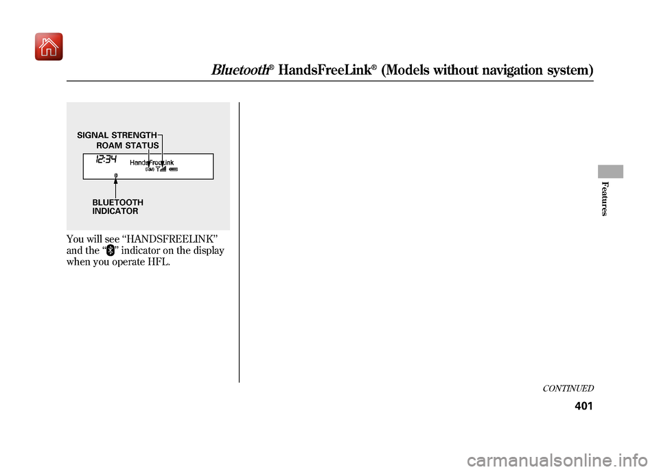 Acura ZDX 2012 Owners Manual You will see‘‘HANDSFREELINK ’’
and the ‘‘
’’indicator on the display
when you operate HFL.
BLUETOOTH
INDICATOR ROAM STATUS
SIGNAL STRENGTH
CONTINUED
Bluetooth
®HandsFreeLink
®(Models Acura ZDX 2012 Owners Manual You will see‘‘HANDSFREELINK ’’
and the ‘‘
’’indicator on the display
when you operate HFL.
BLUETOOTH
INDICATOR ROAM STATUS
SIGNAL STRENGTH
CONTINUED
Bluetooth
®HandsFreeLink
®(Models
