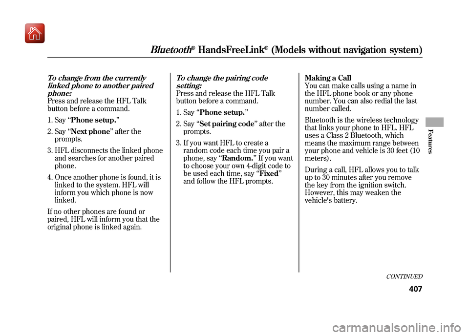 Acura ZDX 2012  Owners Manual To change from the currentlylinked phone to another pairedphone:Press and release the HFL Talk
button before a command.
1. Say ‘‘Phone setup. ’’
2. Say ‘‘Next phone ’’after the
prompts