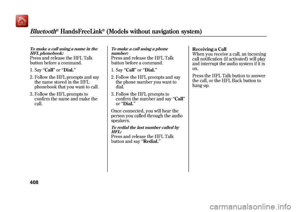 Acura ZDX 2012  Owners Manual To make a call using a name in theHFL phonebook:Press and release the HFL Talk
button before a command.
1. Say ‘‘Call ’’or ‘‘Dial. ’’
2. Follow the HFL prompts and say the name stored 