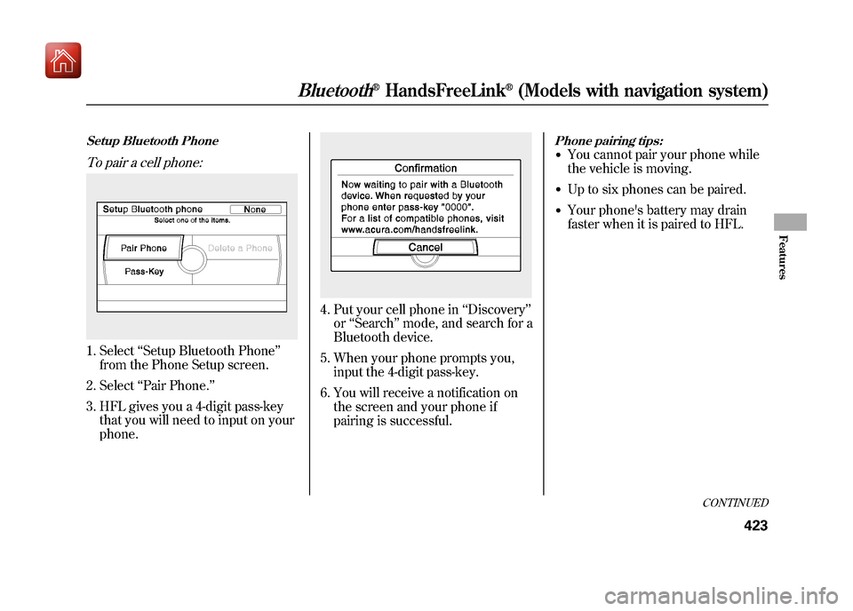 Acura ZDX 2012  Owners Manual Setup Bluetooth PhoneTo pair a cell phone:1. Select‘‘Setup Bluetooth Phone ’’
from the Phone Setup screen.
2. Select ‘‘Pair Phone. ’’
3. HFL gives you a 4-digit pass-key that you will 