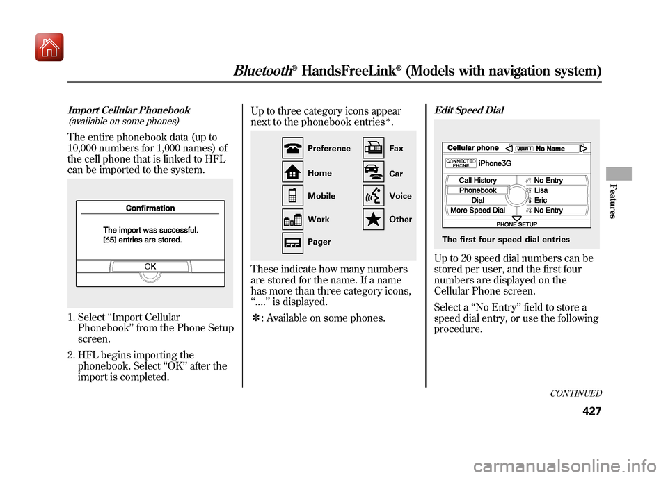 Acura ZDX 2012  Owners Manual Import Cellular Phonebook(available on some phones)The entire phonebook data (up to
10,000 numbers for 1,000 names) of
the cell phone that is linked to HFL
can be imported to the system.1. Select ‘