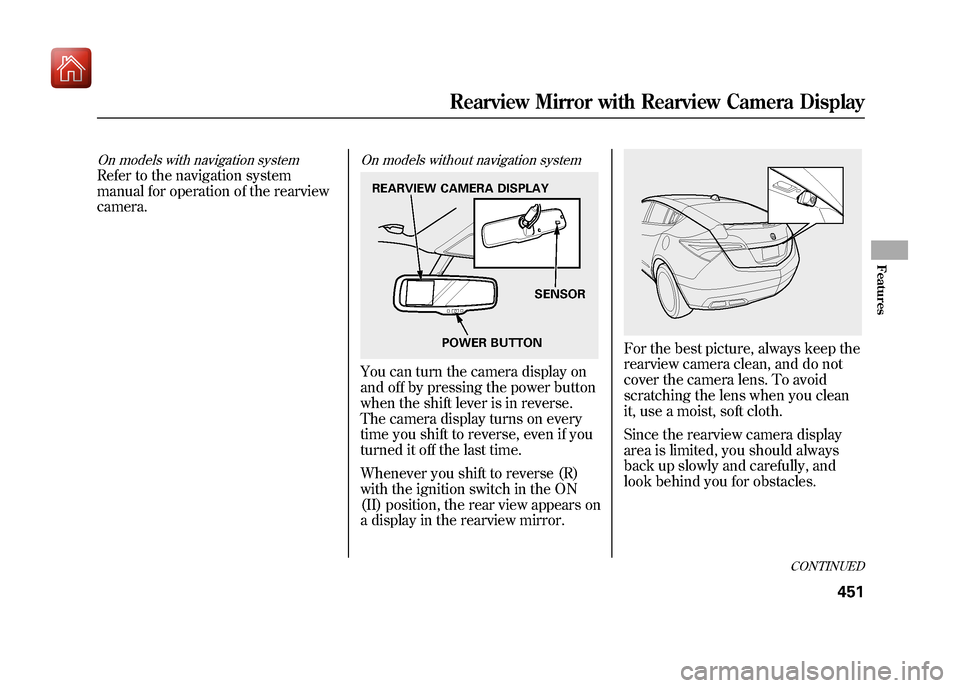Acura ZDX 2012 Owners Manual On models with navigation systemRefer to the navigation system
manual for operation of the rearview
camera.
On models without navigation systemYou can turn the camera display on
and off by pressing th Acura ZDX 2012 Owners Manual On models with navigation systemRefer to the navigation system
manual for operation of the rearview
camera.
On models without navigation systemYou can turn the camera display on
and off by pressing th