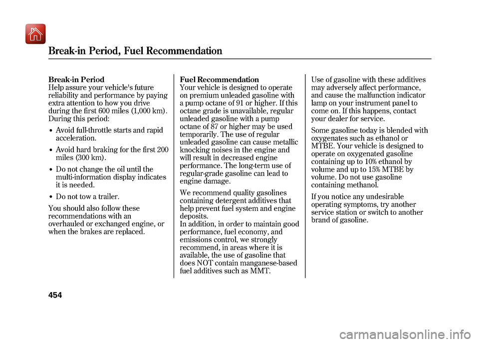 Acura ZDX 2012 Owners Manual Break-in Period
Help assure your vehicles future
reliability and performance by paying
extra attention to how you drive
during the first 600 miles (1,000 km).
During this period:●Avoid full-throttl Acura ZDX 2012 Owners Manual Break-in Period
Help assure your vehicles future
reliability and performance by paying
extra attention to how you drive
during the first 600 miles (1,000 km).
During this period:●Avoid full-throttl