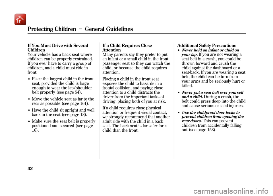 Acura ZDX 2012 Service Manual If You Must Drive with Several
Children
Your vehicle has a back seat where
children can be properly restrained.
If you ever have to carry a group of
children, and a child must ride in
front:●Place t Acura ZDX 2012 Service Manual If You Must Drive with Several
Children
Your vehicle has a back seat where
children can be properly restrained.
If you ever have to carry a group of
children, and a child must ride in
front:●Place t