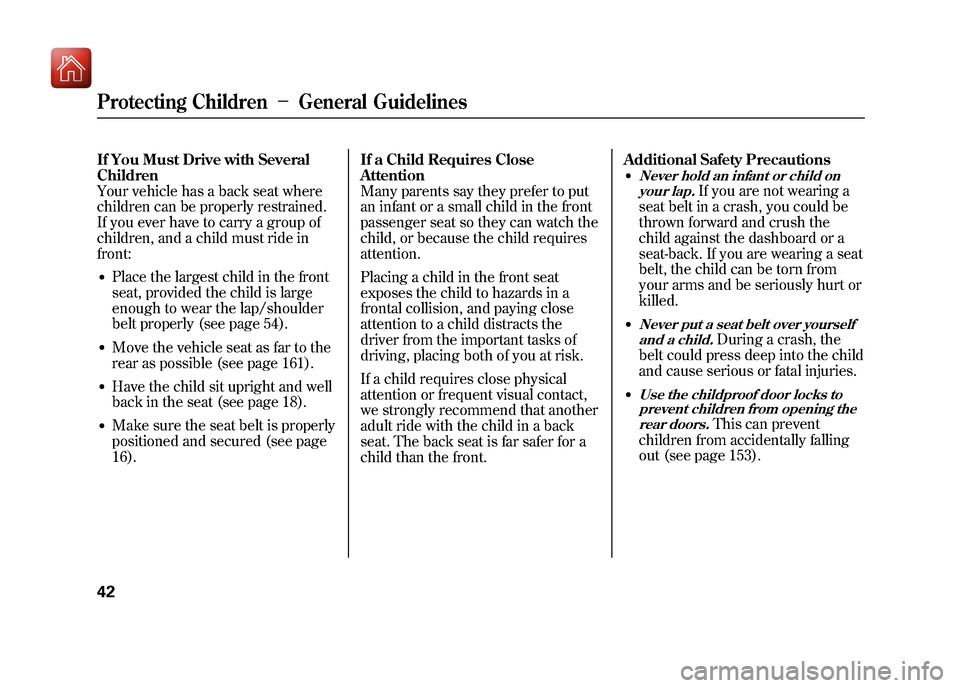 Acura ZDX 2012 Service Manual If You Must Drive with Several
Children
Your vehicle has a back seat where
children can be properly restrained.
If you ever have to carry a group of
children, and a child must ride in
front:●Place t
