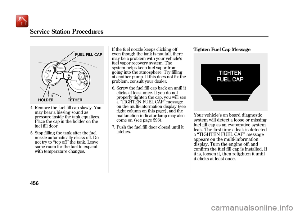 Acura ZDX 2012 Owners Manual 4. Remove the fuel fill cap slowly. Youmay hear a hissing sound as
pressure inside the tank equalizes.
Place the cap in the holder on the
fuel fill door.
5. Stop filling the tank after the fuel nozzle Acura ZDX 2012 Owners Manual 4. Remove the fuel fill cap slowly. Youmay hear a hissing sound as
pressure inside the tank equalizes.
Place the cap in the holder on the
fuel fill door.
5. Stop filling the tank after the fuel nozzle