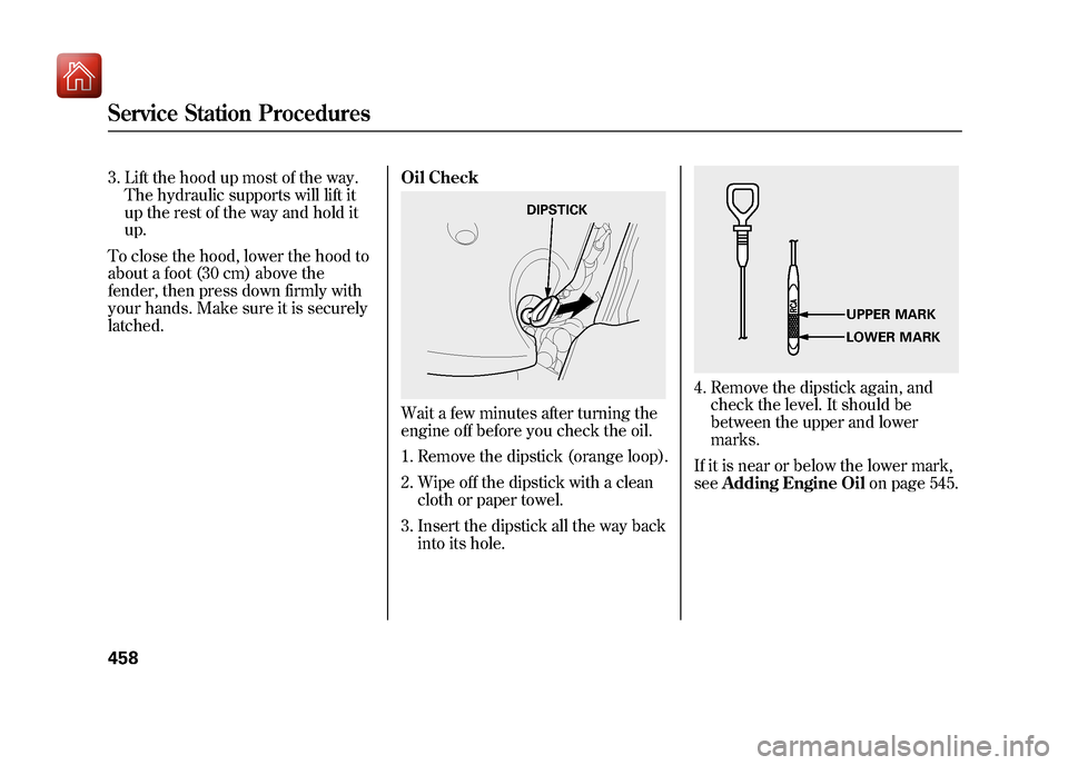 Acura ZDX 2012  Owners Manual 3. Lift the hood up most of the way.The hydraulic supports will lift it
up the rest of the way and hold it
up.
To close the hood, lower the hood to
about a foot (30 cm) above the
fender, then press do