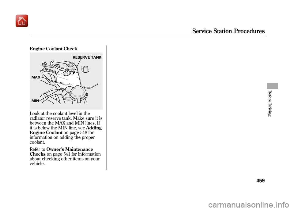 Acura ZDX 2012  Owners Manual Engine Coolant CheckLook at the coolant level in the
radiator reserve tank. Make sure it is
between the MAX and MIN lines. If
it is below the MIN line, seeAdding
Engine Coolant on page 548 for
informa