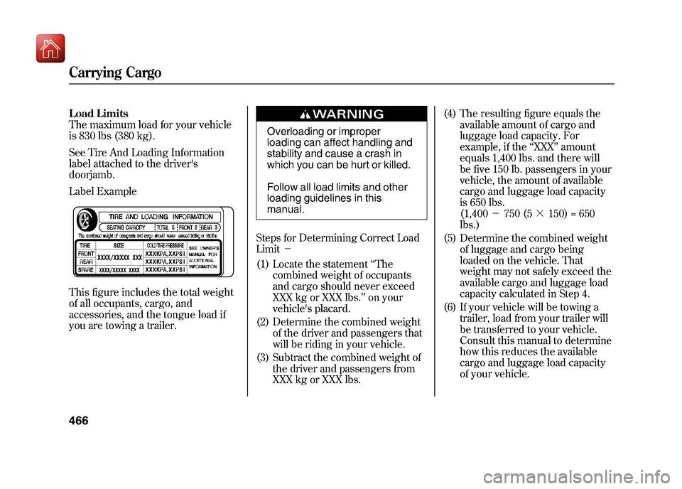 Acura ZDX 2012 Owners Manual Load Limits
The maximum load for your vehicle
is 830 lbs (380 kg).
See Tire And Loading Information
label attached to the drivers
doorjamb.
Label Example
This figure includes the total weight
of all Acura ZDX 2012 Owners Manual Load Limits
The maximum load for your vehicle
is 830 lbs (380 kg).
See Tire And Loading Information
label attached to the drivers
doorjamb.
Label Example
This figure includes the total weight
of all