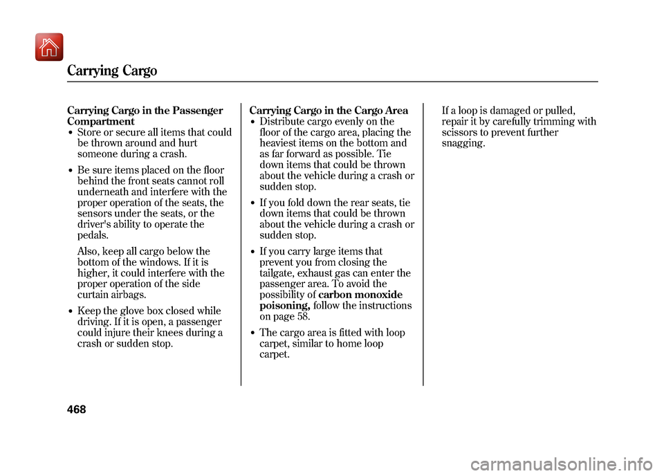 Acura ZDX 2012 Service Manual Carrying Cargo in the Passenger
Compartment●Store or secure all items that could
be thrown around and hurt
someone during a crash.●Be sure items placed on the floor
behind the front seats cannot r