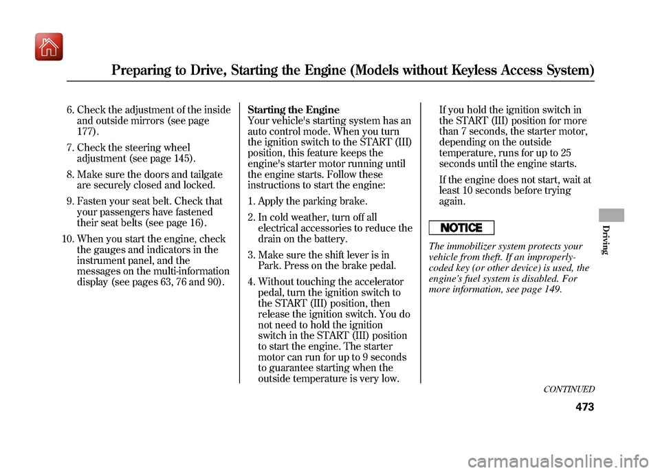 Acura ZDX 2012  Owners Manual 6. Check the adjustment of the insideand outside mirrors (see page
177).
7. Check the steering wheel adjustment (see page 145).
8. Make sure the doors and tailgate are securely closed and locked.
9. F