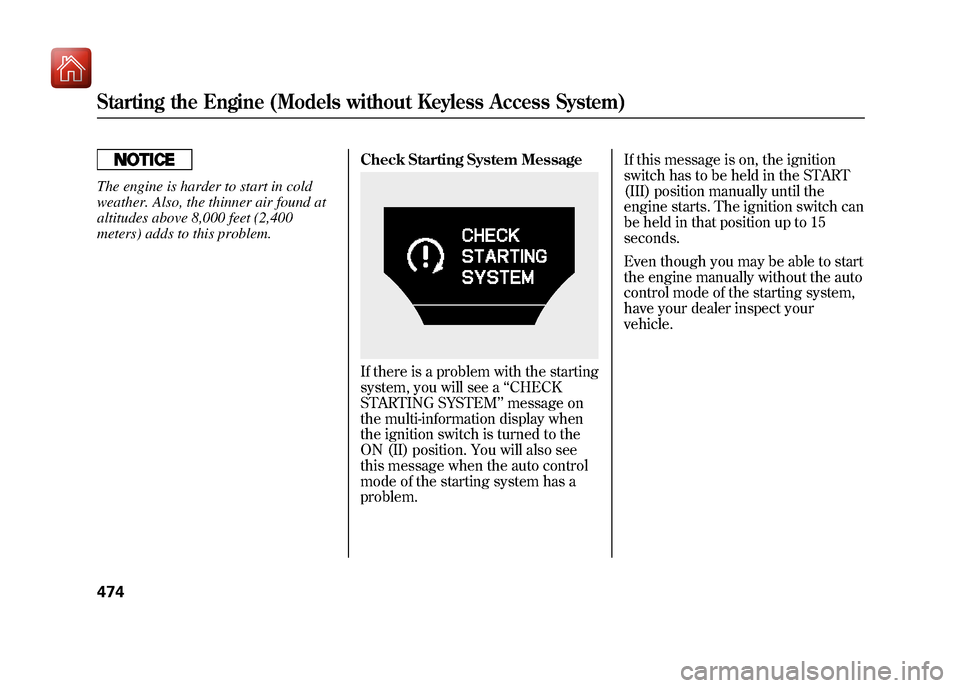 Acura ZDX 2012 Owners Guide The engine is harder to start in cold
weather. Also, the thinner air found at
altitudes above 8,000 feet (2,400
meters) adds to this problem.Check Starting System Message
If there is a problem with th Acura ZDX 2012 Owners Guide The engine is harder to start in cold
weather. Also, the thinner air found at
altitudes above 8,000 feet (2,400
meters) adds to this problem.Check Starting System Message
If there is a problem with th