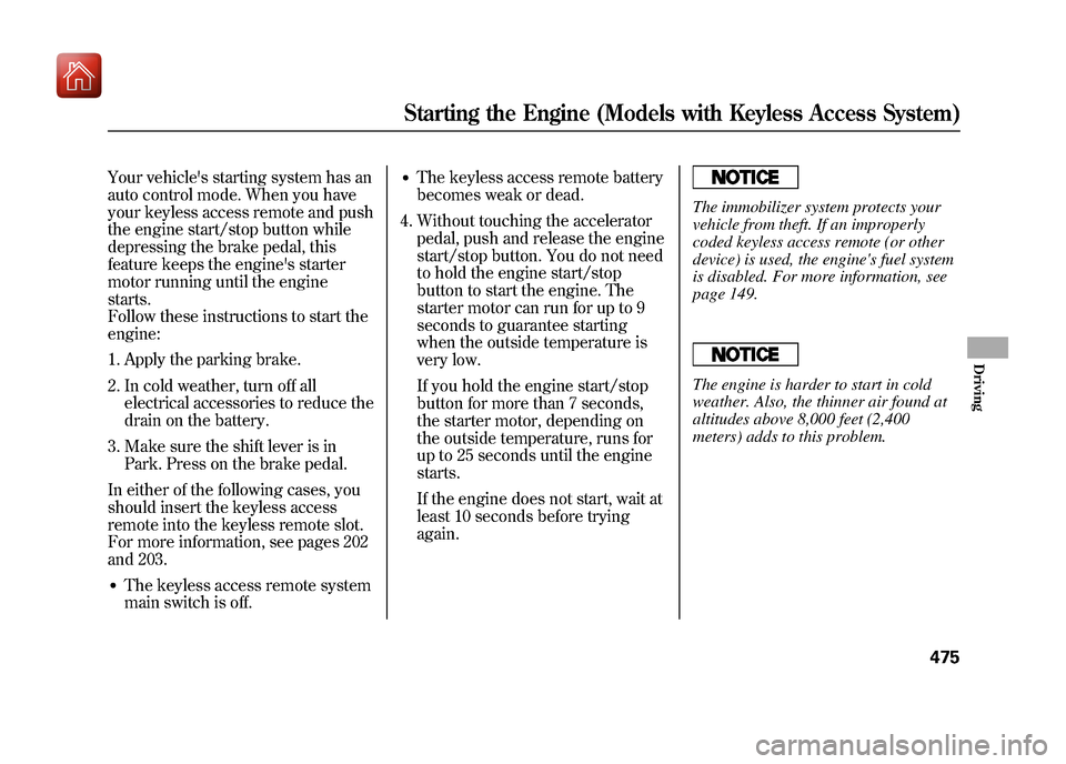 Acura ZDX 2012 Service Manual Your vehicles starting system has an
auto control mode. When you have
your keyless access remote and push
the engine start/stop button while
depressing the brake pedal, this
feature keeps the engine