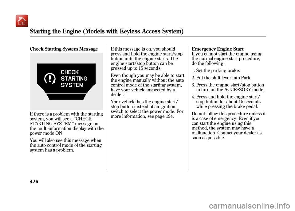 Acura ZDX 2012 Owners Guide Check Starting System MessageIf there is a problem with the starting
system, you will see a‘‘CHECK
STARTING SYSTEM ’’message on
the multi-information display with the
power mode ON.
You will a Acura ZDX 2012 Owners Guide Check Starting System MessageIf there is a problem with the starting
system, you will see a‘‘CHECK
STARTING SYSTEM ’’message on
the multi-information display with the
power mode ON.
You will a
