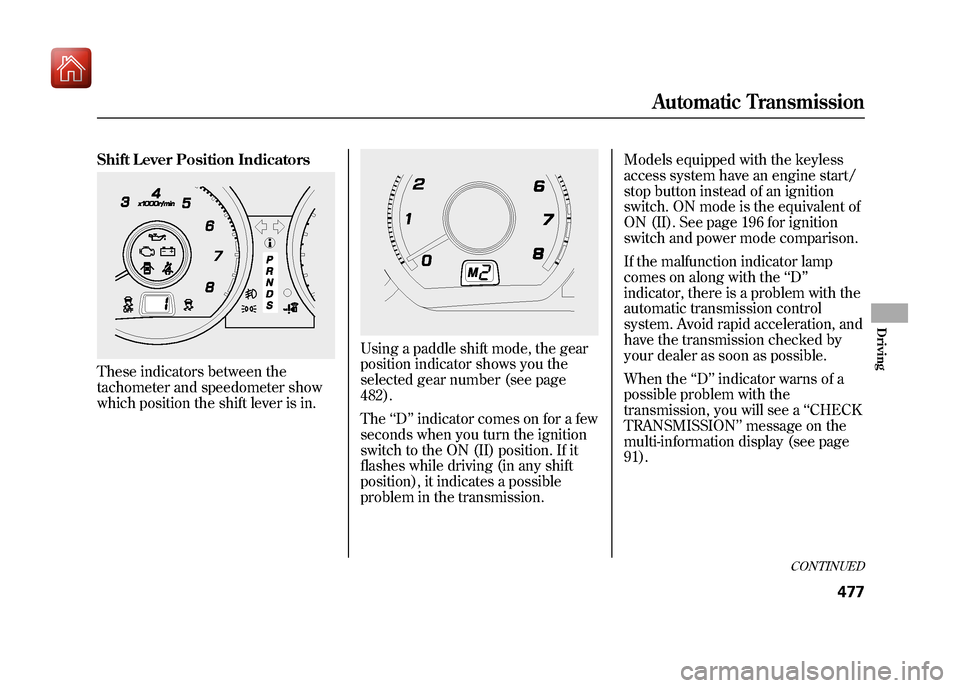 Acura ZDX 2012  Owners Manual Shift Lever Position IndicatorsThese indicators between the
tachometer and speedometer show
which position the shift lever is in.
Using a paddle shift mode, the gear
position indicator shows you the
s