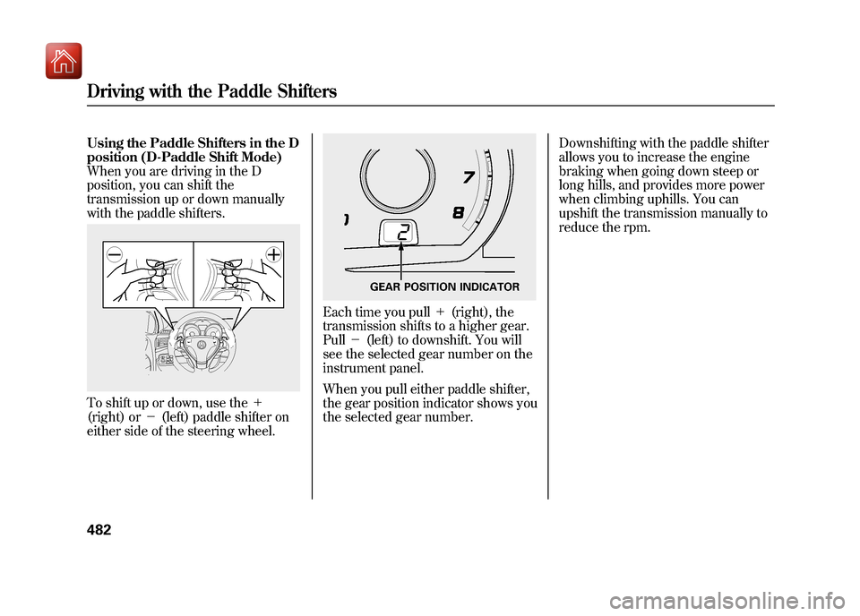 Acura ZDX 2012 Owners Manual Using the Paddle Shifters in the D
position (D-Paddle Shift Mode)
When you are driving in the D
position, you can shift the
transmission up or down manually
with the paddle shifters.To shift up or dow Acura ZDX 2012 Owners Manual Using the Paddle Shifters in the D
position (D-Paddle Shift Mode)
When you are driving in the D
position, you can shift the
transmission up or down manually
with the paddle shifters.To shift up or dow