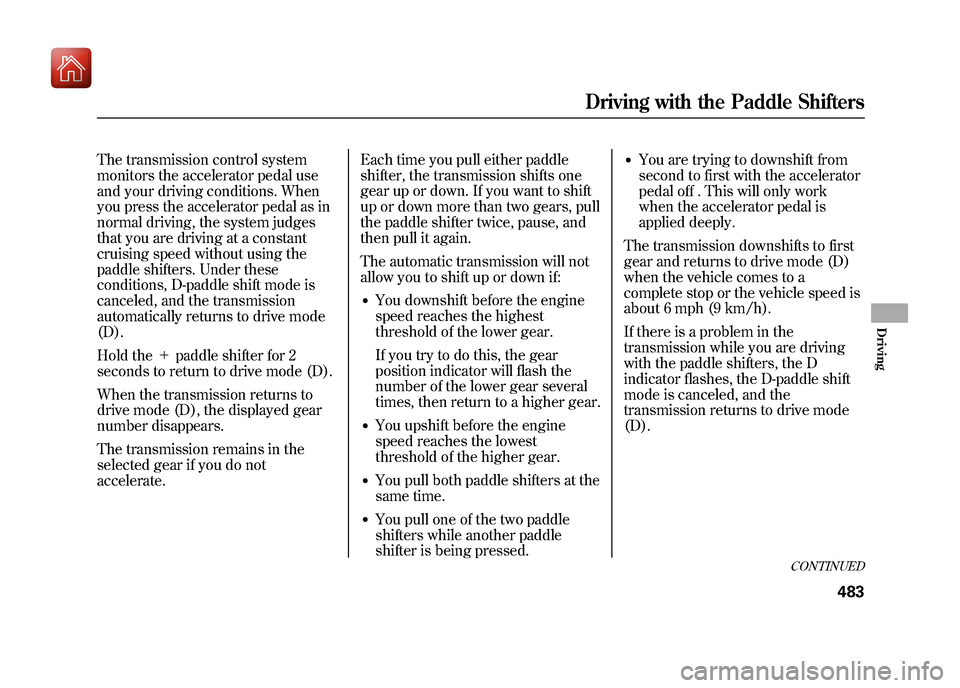 Acura ZDX 2012  Owners Manual The transmission control system
monitors the accelerator pedal use
and your driving conditions. When
you press the accelerator pedal as in
normal driving, the system judges
that you are driving at a c