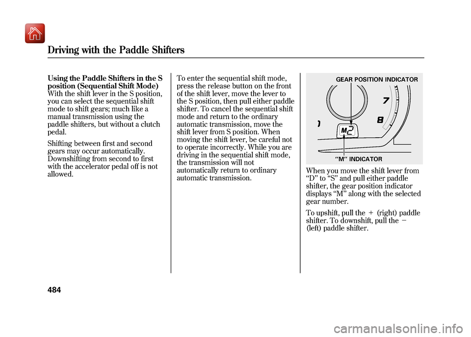 Acura ZDX 2012 Owners Manual Using the Paddle Shifters in the S
position (Sequential Shift Mode)
With the shift lever in the S position,
you can select the sequential shift
mode to shift gears; much like a
manual transmission usi Acura ZDX 2012 Owners Manual Using the Paddle Shifters in the S
position (Sequential Shift Mode)
With the shift lever in the S position,
you can select the sequential shift
mode to shift gears; much like a
manual transmission usi