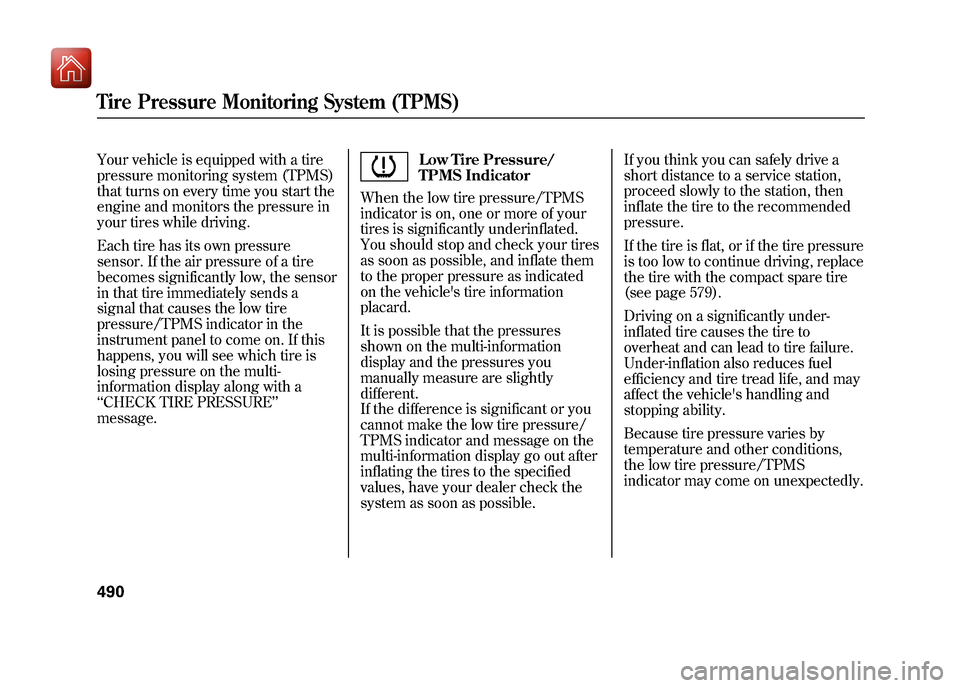 Acura ZDX 2012  Owners Manual Your vehicle is equipped with a tire
pressure monitoring system (TPMS)
that turns on every time you start the
engine and monitors the pressure in
your tires while driving.
Each tire has its own pressu