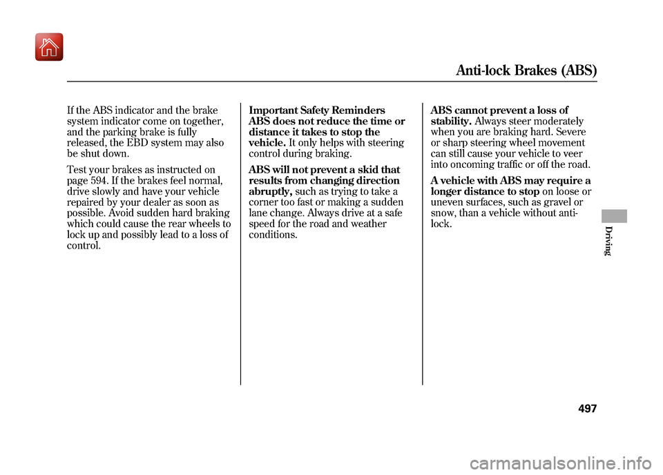 Acura ZDX 2012 Owners Manual If the ABS indicator and the brake
system indicator come on together,
and the parking brake is fully
released, the EBD system may also
be shut down.
Test your brakes as instructed on
page 594. If the Acura ZDX 2012 Owners Manual If the ABS indicator and the brake
system indicator come on together,
and the parking brake is fully
released, the EBD system may also
be shut down.
Test your brakes as instructed on
page 594. If the