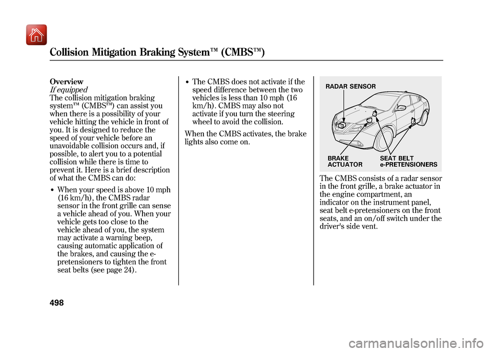 Acura ZDX 2012  Owners Manual OverviewIf equippedThe collision mitigation braking
system™(CMBS ™) can assist you
when there is a possibility of your
vehicle hitting the vehicle in front of
you. It is designed to reduce the
spe