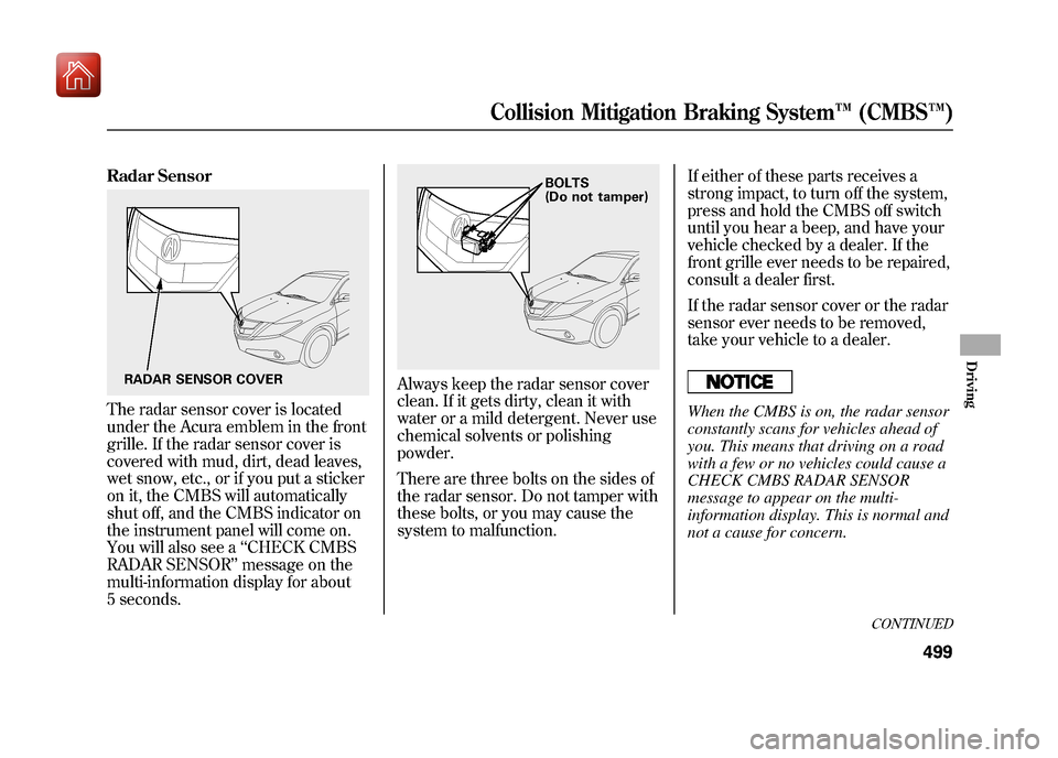 Acura ZDX 2012 Owners Manual Radar SensorThe radar sensor cover is located
under the Acura emblem in the front
grille. If the radar sensor cover is
covered with mud, dirt, dead leaves,
wet snow, etc., or if you put a sticker
on i Acura ZDX 2012 Owners Manual Radar SensorThe radar sensor cover is located
under the Acura emblem in the front
grille. If the radar sensor cover is
covered with mud, dirt, dead leaves,
wet snow, etc., or if you put a sticker
on i
