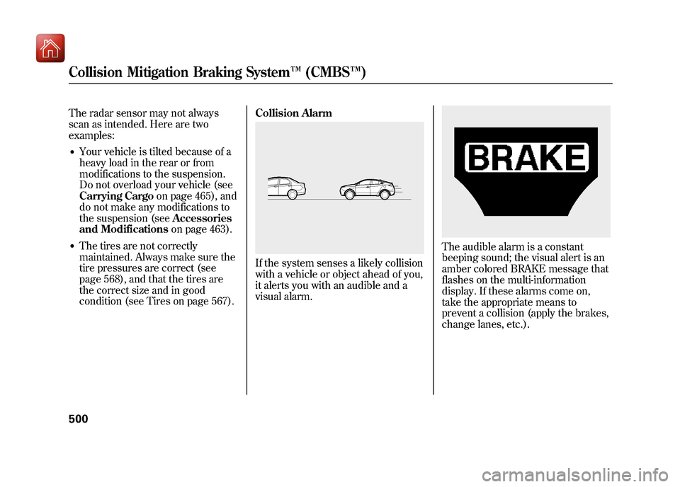 Acura ZDX 2012  Owners Manual The radar sensor may not always
scan as intended. Here are two
examples:●Your vehicle is tilted because of a
heavy load in the rear or from
modifications to the suspension.
Do not overload your vehi