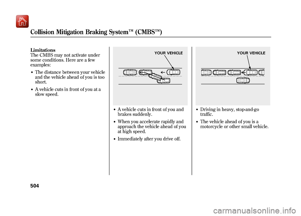 Acura ZDX 2012 Owners Manual Limitations
The CMBS may not activate under
some conditions. Here are a few
examples:●The distance between your vehicle
and the vehicle ahead of you is too
short.●A vehicle cuts in front of you at Acura ZDX 2012 Owners Manual Limitations
The CMBS may not activate under
some conditions. Here are a few
examples:●The distance between your vehicle
and the vehicle ahead of you is too
short.●A vehicle cuts in front of you at