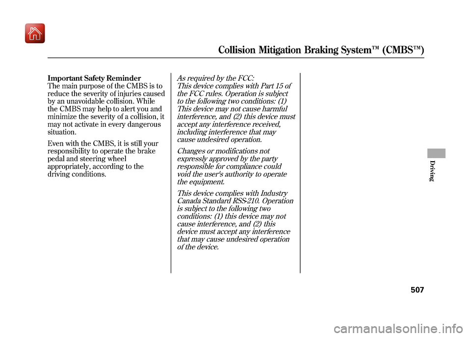 Acura ZDX 2012 Owners Manual Important Safety Reminder
The main purpose of the CMBS is to
reduce the severity of injuries caused
by an unavoidable collision. While
the CMBS may help to alert you and
minimize the severity of a col Acura ZDX 2012 Owners Manual Important Safety Reminder
The main purpose of the CMBS is to
reduce the severity of injuries caused
by an unavoidable collision. While
the CMBS may help to alert you and
minimize the severity of a col