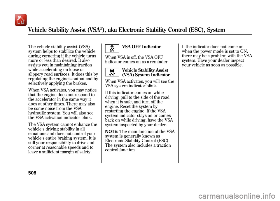 Acura ZDX 2012 Owners Manual The vehicle stability assist (VSA)
system helps to stabilize the vehicle
during cornering if the vehicle turns
more or less than desired. It also
assists you in maintaining traction
while accelerating Acura ZDX 2012 Owners Manual The vehicle stability assist (VSA)
system helps to stabilize the vehicle
during cornering if the vehicle turns
more or less than desired. It also
assists you in maintaining traction
while accelerating