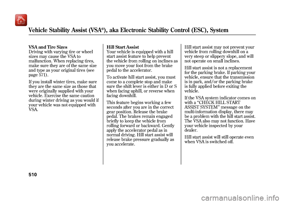 Acura ZDX 2012  Owners Manual VSA and Tire Sizes
Driving with varying tire or wheel
sizes may cause the VSA to
malfunction. When replacing tires,
make sure they are of the same size
and type as your original tires (see
page 571).
