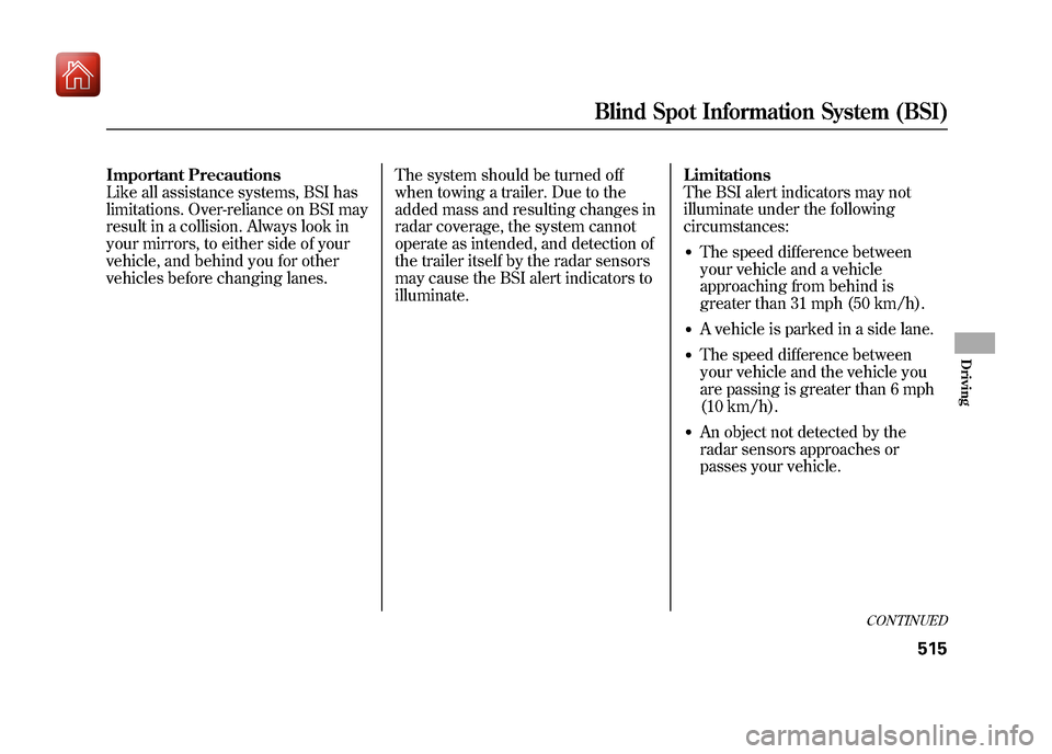 Acura ZDX 2012 Owners Manual Important Precautions
Like all assistance systems, BSI has
limitations. Over-reliance on BSI may
result in a collision. Always look in
your mirrors, to either side of your
vehicle, and behind you for Acura ZDX 2012 Owners Manual Important Precautions
Like all assistance systems, BSI has
limitations. Over-reliance on BSI may
result in a collision. Always look in
your mirrors, to either side of your
vehicle, and behind you for
