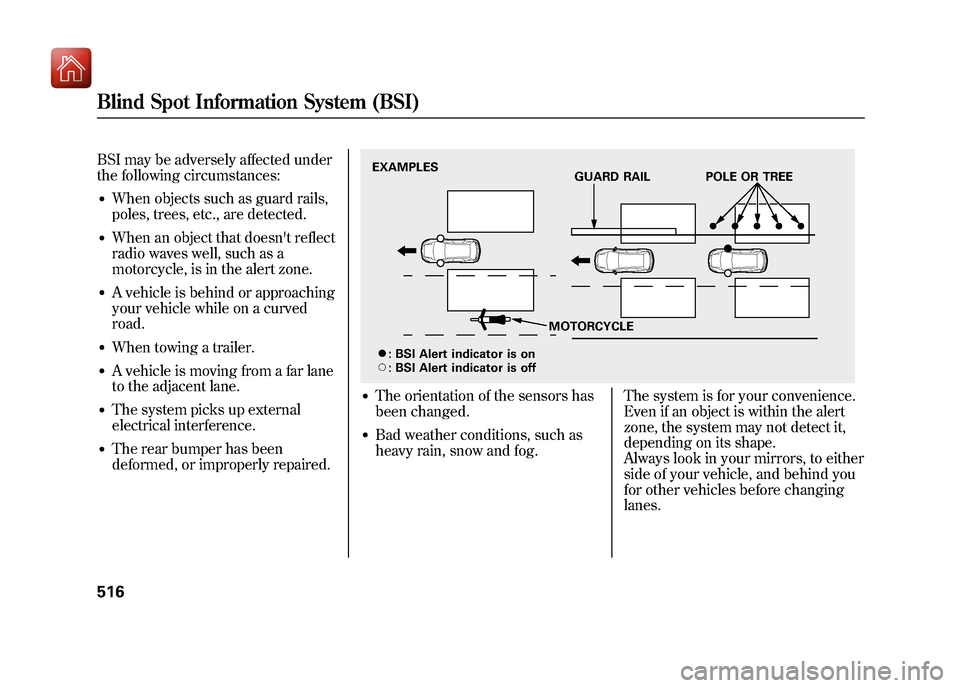 Acura ZDX 2012  Owners Manual BSI may be adversely affected under
the following circumstances:●When objects such as guard rails,
poles, trees, etc., are detected.●When an object that doesnt reflect
radio waves well, such as a