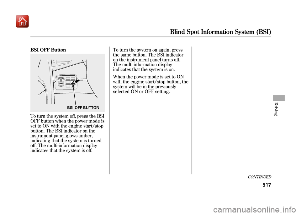 Acura ZDX 2012 Owners Manual BSI OFF ButtonTo turn the system off, press the BSI
OFF button when the power mode is
set to ON with the engine start/stop
button. The BSI indicator on the
instrument panel glows amber,
indicating tha Acura ZDX 2012 Owners Manual BSI OFF ButtonTo turn the system off, press the BSI
OFF button when the power mode is
set to ON with the engine start/stop
button. The BSI indicator on the
instrument panel glows amber,
indicating tha