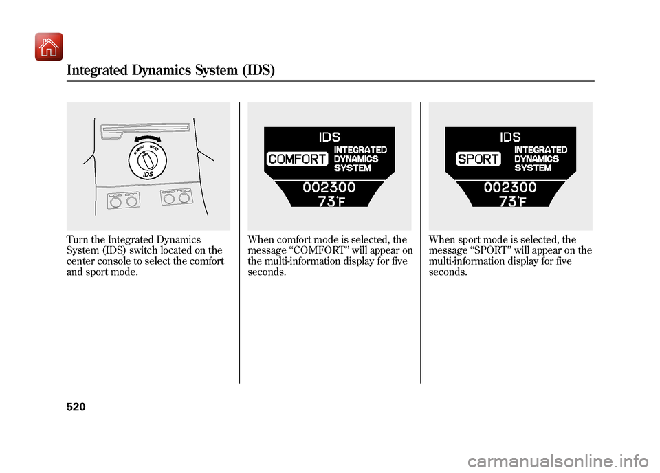 Acura ZDX 2012 Owners Manual Turn the Integrated Dynamics
System (IDS) switch located on the
center console to select the comfort
and sport mode.
When comfort mode is selected, the
message‘‘COMFORT ’’will appear on
the mu Acura ZDX 2012 Owners Manual Turn the Integrated Dynamics
System (IDS) switch located on the
center console to select the comfort
and sport mode.
When comfort mode is selected, the
message‘‘COMFORT ’’will appear on
the mu
