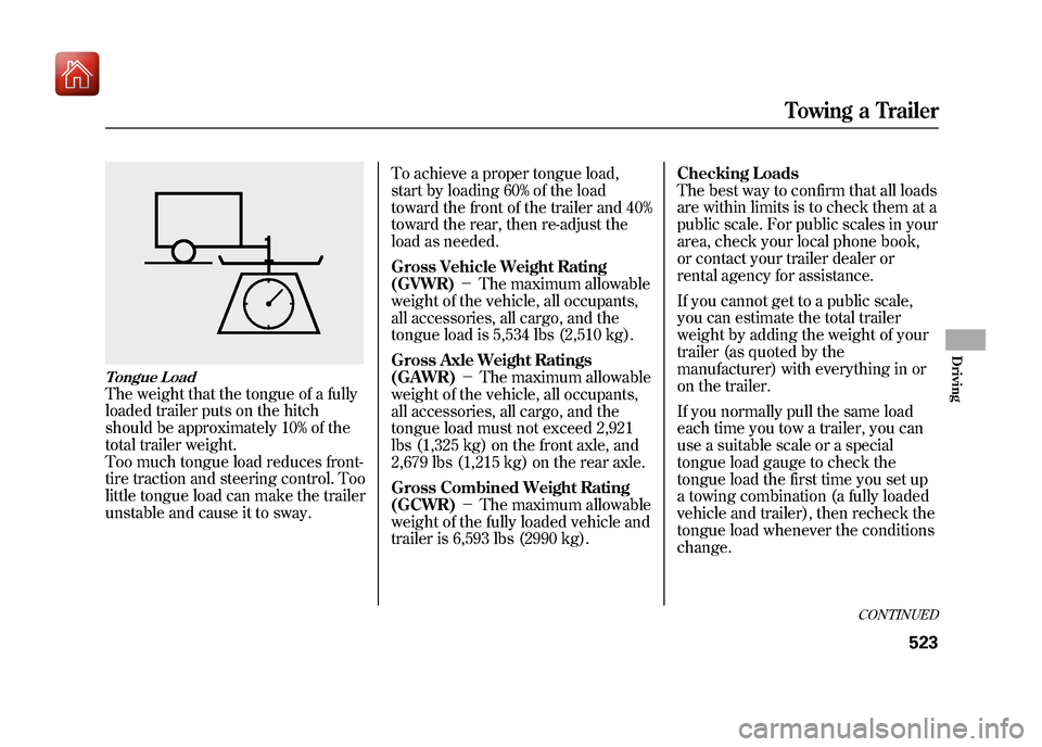 Acura ZDX 2012  Owners Manual Tongue LoadThe weight that the tongue of a fully
loaded trailer puts on the hitch
should be approximately 10% of the
total trailer weight.
Too much tongue load reduces front-
tire traction and steerin