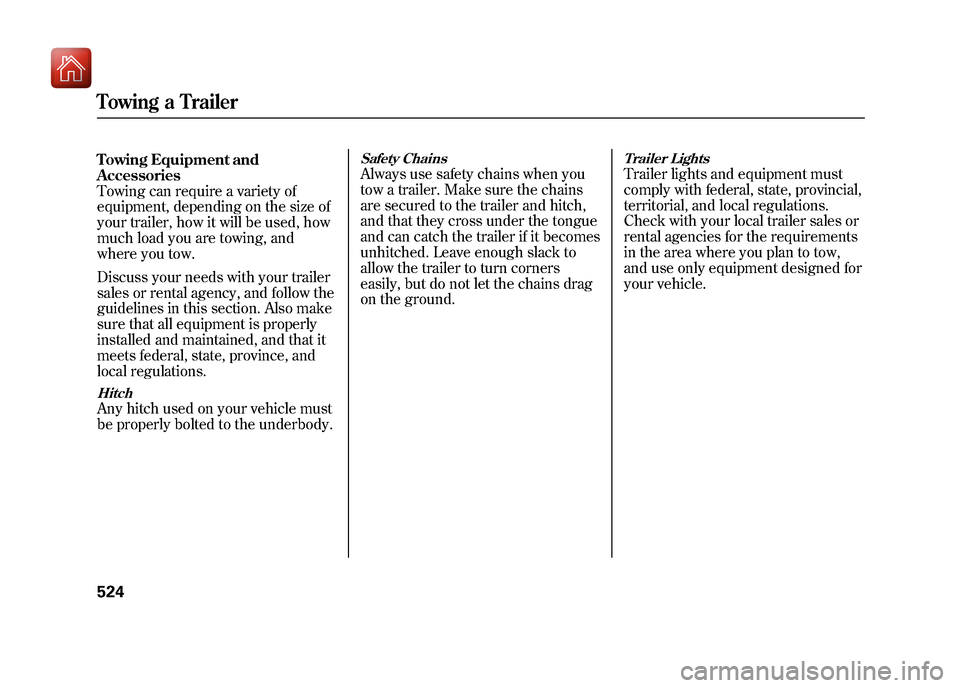 Acura ZDX 2012  Owners Manual Towing Equipment and
Accessories
Towing can require a variety of
equipment, depending on the size of
your trailer, how it will be used, how
much load you are towing, and
where you tow.
Discuss your ne