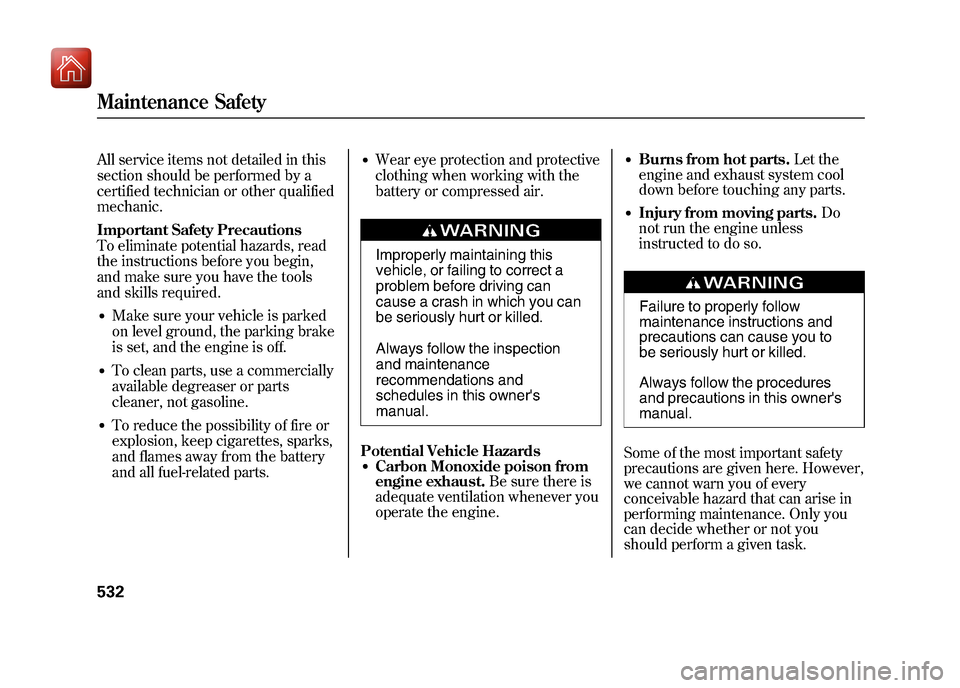 Acura ZDX 2012  Owners Manual All service items not detailed in this
section should be performed by a
certified technician or other qualified
mechanic.
Important Safety Precautions
To eliminate potential hazards, read
the instruct