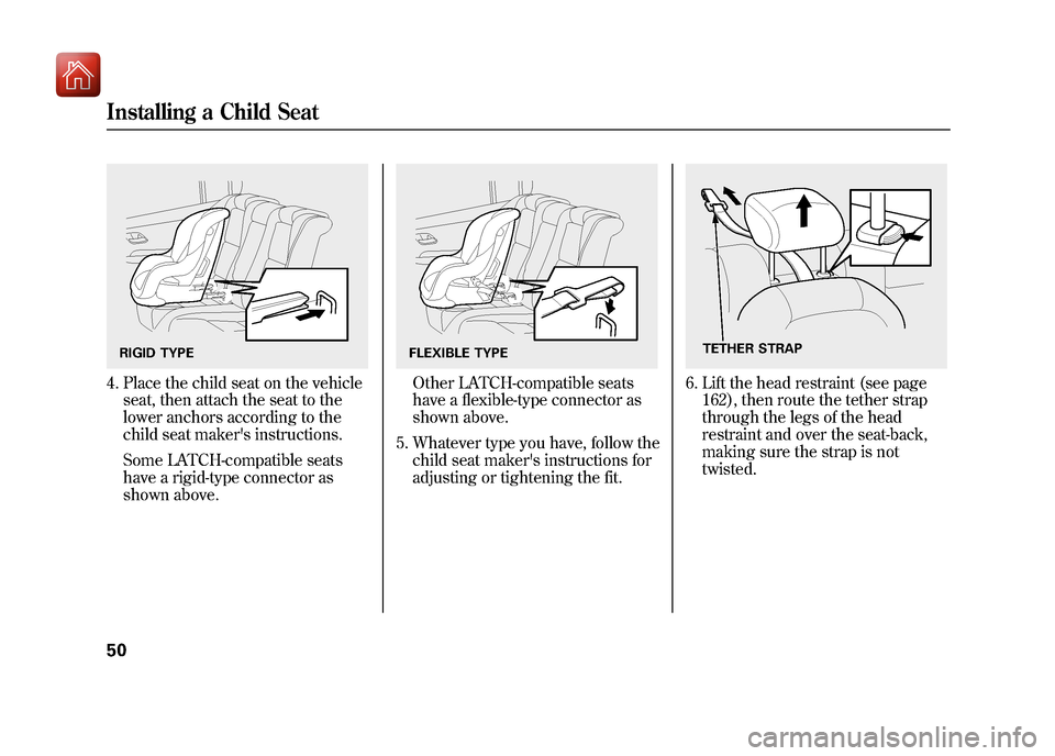 Acura ZDX 2012  Owners Manual 4. Place the child seat on the vehicleseat, then attach the seat to the
lower anchors according to the
child seat makers instructions.
Some LATCH-compatible seats
have a rigid-type connector as
shown