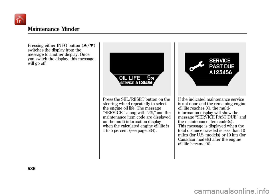Acura ZDX 2012 Owners Manual Pressing either INFO button (▲/▼ )
switches the display from the
message to another display. Once
you switch the display, this message
will go off.
Press the SEL/RESET button on the
steering wheel Acura ZDX 2012 Owners Manual Pressing either INFO button (▲/▼ )
switches the display from the
message to another display. Once
you switch the display, this message
will go off.
Press the SEL/RESET button on the
steering wheel