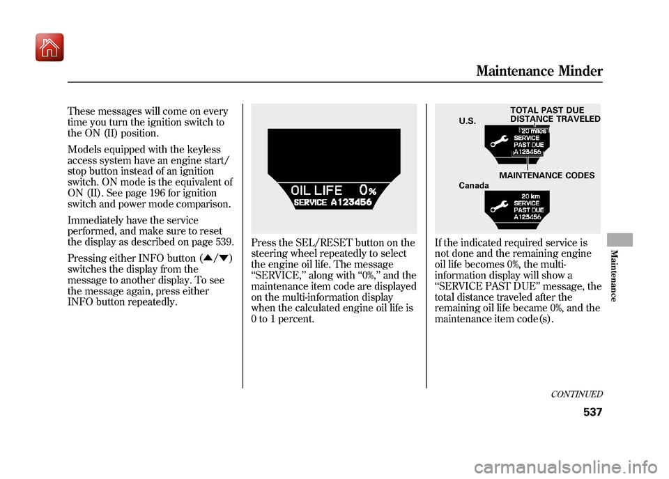 Acura ZDX 2012 Owners Manual These messages will come on every
time you turn the ignition switch to
the ON (II) position.
Models equipped with the keyless
access system have an engine start/
stop button instead of an ignition
swi Acura ZDX 2012 Owners Manual These messages will come on every
time you turn the ignition switch to
the ON (II) position.
Models equipped with the keyless
access system have an engine start/
stop button instead of an ignition
swi