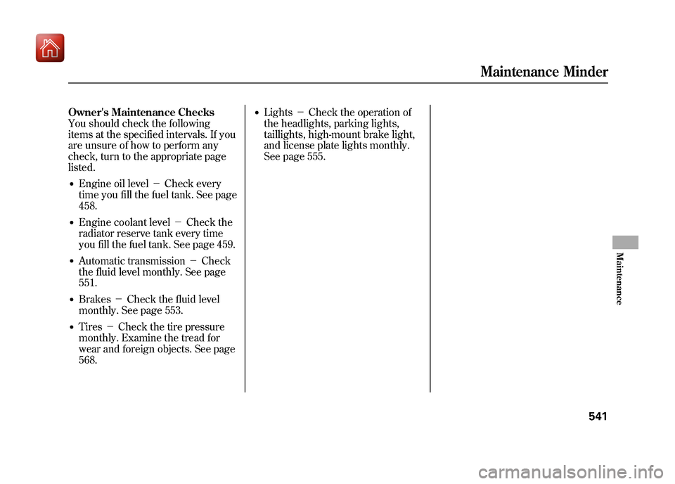 Acura ZDX 2012  Owners Manual Owners Maintenance Checks
You should check the following
items at the specified intervals. If you
are unsure of how to perform any
check, turn to the appropriate page
listed.●Engine oil level－Che