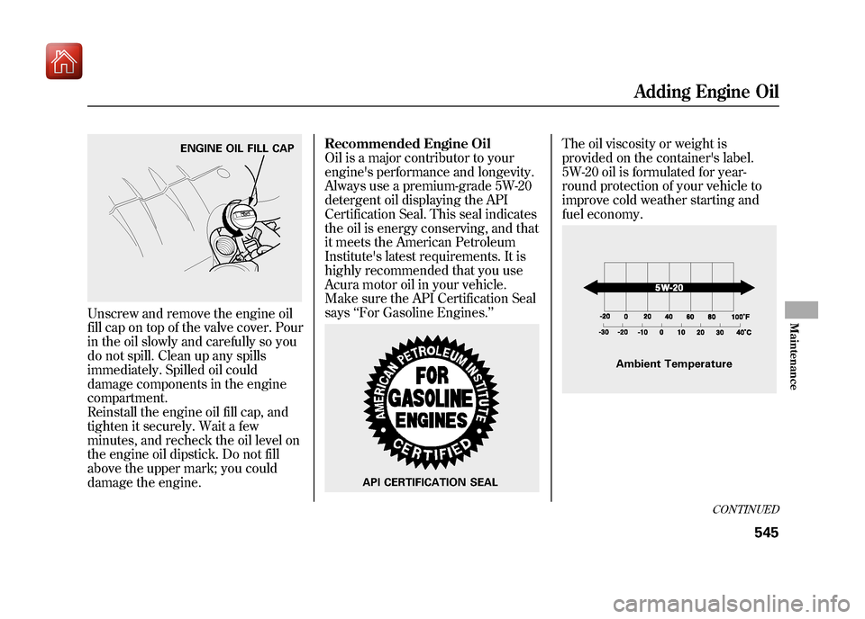 Acura ZDX 2012 Service Manual Unscrew and remove the engine oil
fill cap on top of the valve cover. Pour
in the oil slowly and carefully so you
do not spill. Clean up any spills
immediately. Spilled oil could
damage components in Acura ZDX 2012 Service Manual Unscrew and remove the engine oil
fill cap on top of the valve cover. Pour
in the oil slowly and carefully so you
do not spill. Clean up any spills
immediately. Spilled oil could
damage components in