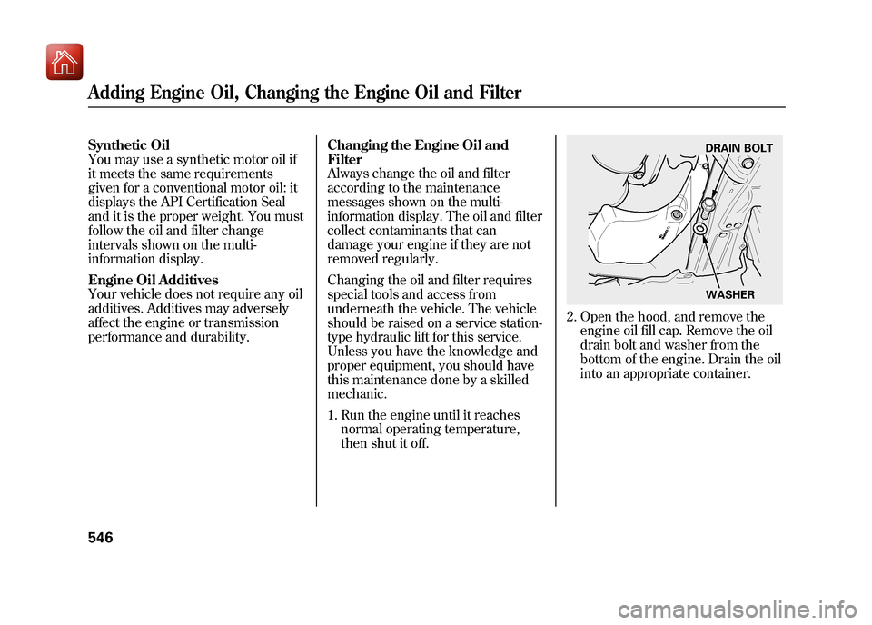 Acura ZDX 2012  Owners Manual Synthetic Oil
You may use a synthetic motor oil if
it meets the same requirements
given for a conventional motor oil: it
displays the API Certification Seal
and it is the proper weight. You must
follo