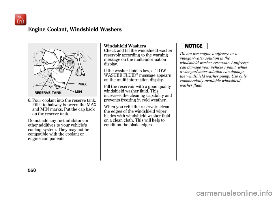 Acura ZDX 2012  Owners Manual 6. Pour coolant into the reserve tank.Fill it to halfway between the MAX
and MIN marks. Put the cap back
on the reserve tank.
Do not add any rust inhibitors or
other additives to your vehicles
coolin