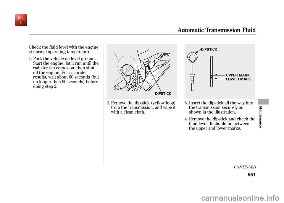 Acura ZDX 2012 Workshop Manual Check the fluid level with the engine
at normal operating temperature.1. Park the vehicle on level ground. Start the engine, let it run until the
radiator fan comes on, then shut
off the engine. For a Acura ZDX 2012 Workshop Manual Check the fluid level with the engine
at normal operating temperature.1. Park the vehicle on level ground. Start the engine, let it run until the
radiator fan comes on, then shut
off the engine. For a