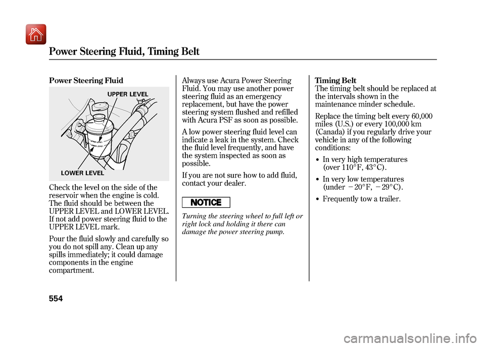 Acura ZDX 2012 Workshop Manual Power Steering FluidCheck the level on the side of the
reservoir when the engine is cold.
The fluid should be between the
UPPER LEVEL and LOWER LEVEL.
If not add power steering fluid to the
UPPER LEVE Acura ZDX 2012 Workshop Manual Power Steering FluidCheck the level on the side of the
reservoir when the engine is cold.
The fluid should be between the
UPPER LEVEL and LOWER LEVEL.
If not add power steering fluid to the
UPPER LEVE