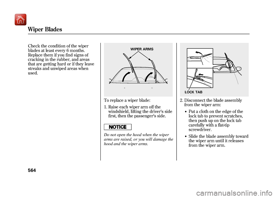 Acura ZDX 2012  Owners Manual Check the condition of the wiper
blades at least every 6 months.
Replace them if you find signs of
cracking in the rubber, and areas
that are getting hard or if they leave
streaks and unwiped areas wh